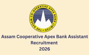 Assam Co-operative Apex Bank announces recruitment for 150 Assistant posts, applications from March 20