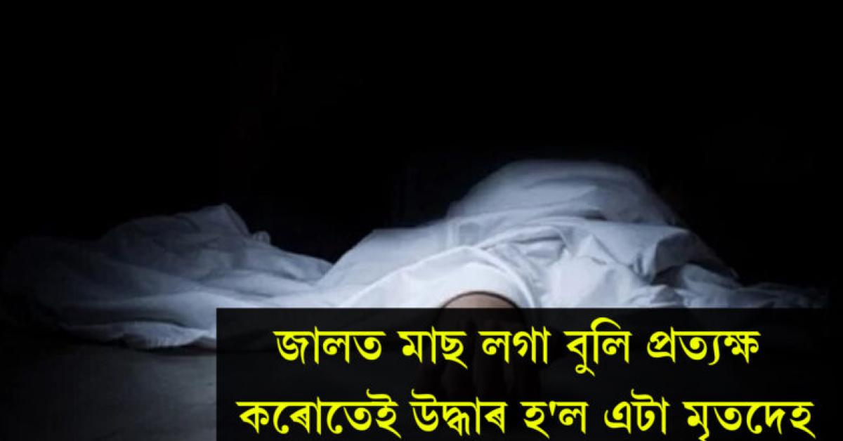 শৰাইঘাট দলঙৰ তলত উদ্ধাৰ যুৱকৰ মৃতদেহ...